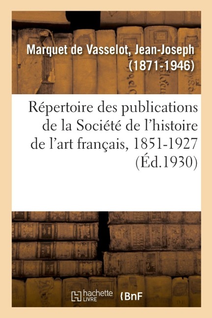 Répertoire Des Publications de la Société de l'Histoire de l'Art Français, 1851-1927 - Jean-Joseph Marquet de Vasselot
