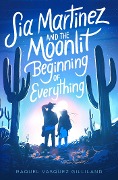 Cover-Bild zum Titel 'Sia Martinez and the Moonlit Beginning of Everything' von 'Raquel Vasquez Gilliland'
