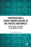 Cover-Bild zum Titel 'Constructing a Cross-Border Region in the Pacific Northwest' von 'Pierre-Alexandre Beylier'