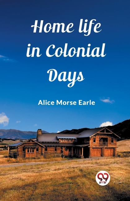 Home Life in Colonial Days - Alice Morse Earle