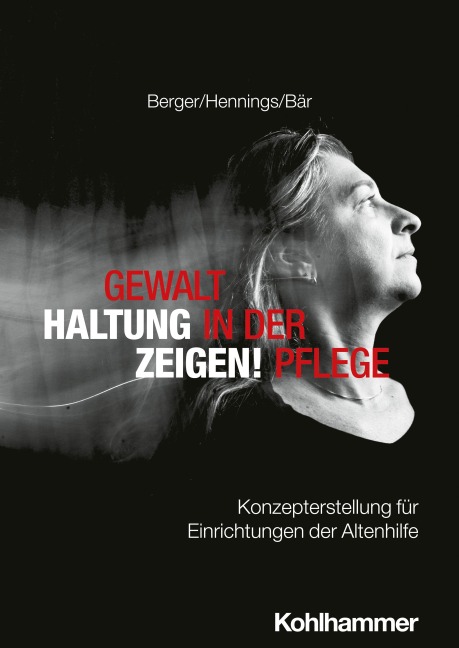 Gewalt in der Pflege - Haltung zeigen! - Bianca Berger, Dagmar Hennings, Matthias Bär