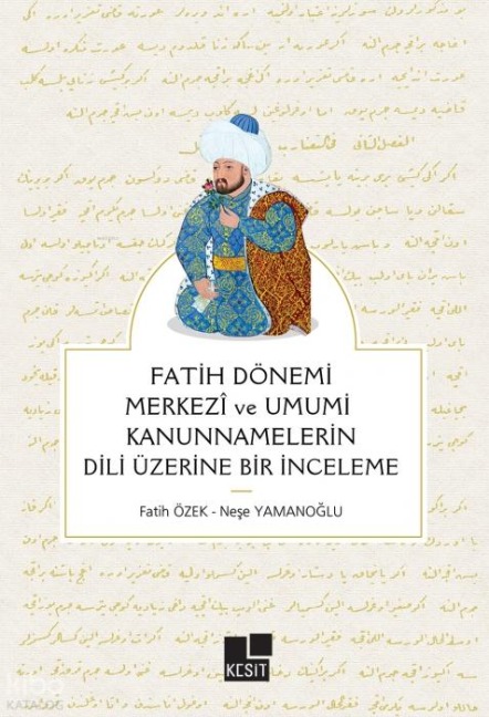 Fatih Dönemi Merkezi ve Umumi Kanunnamelerin Dili Üzerine Bir Inceleme - Fatih Özek