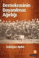 Demokrasinin Dayanilmaz Agirligi - Erdogan Aydin