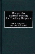 Cover-Bild zum Titel 'Competitive Business Strategy for Teaching Hospitals' von 'James Langabeer, John Napiewocki'