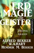 Erdmagie und Geister: Dreimal Grauen - W. A. Hary, Alfred Bekker, Hendrik M. Bekker