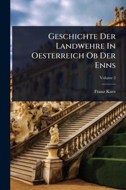 Geschichte Der Landwehre In Oesterreich Ob Der Enns - Franz Kurz