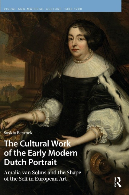 The Cultural Work of the Early Modern Dutch Portrait - Saskia Beranek