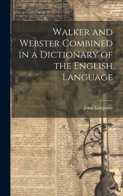 Walker and Webster Combined in a Dictionary of the English Language - John Longmiur