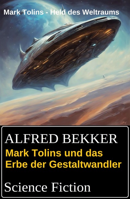 Mark Tolins und das Erbe der Gestaltwandler: Science Fiction: Mark Tolins - Held des Weltraums - Alfred Bekker