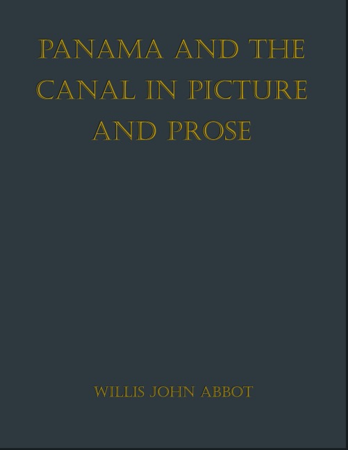 Panama and the Canal in Picture and Prose - Willis John Abbot