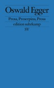 Cover-Bild zum Titel 'Prosa, Proserpina, Prosa' von 'Oswald Egger'