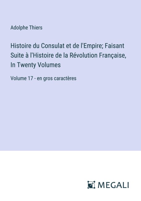 Histoire du Consulat et de l'Empire; Faisant Suite à l'Histoire de la Révolution Française, In Twenty Volumes - Adolphe Thiers
