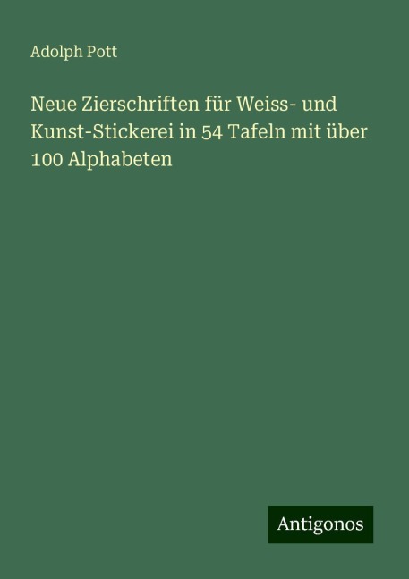 Neue Zierschriften für Weiss- und Kunst-Stickerei in 54 Tafeln mit über 100 Alphabeten - Adolph Pott