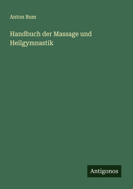 Handbuch der Massage und Heilgymnastik - Anton Bum