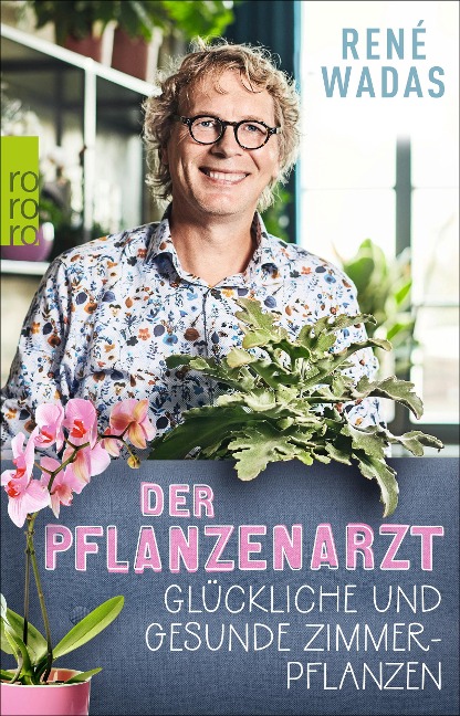 Der Pflanzenarzt: Glückliche und gesunde Zimmerpflanzen - René Wadas