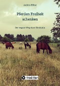 Pferden Freiheit schenken - Andrea Höhse