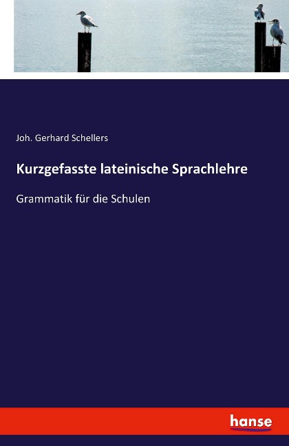 Kurzgefasste lateinische Sprachlehre - Joh. Gerhard Schellers