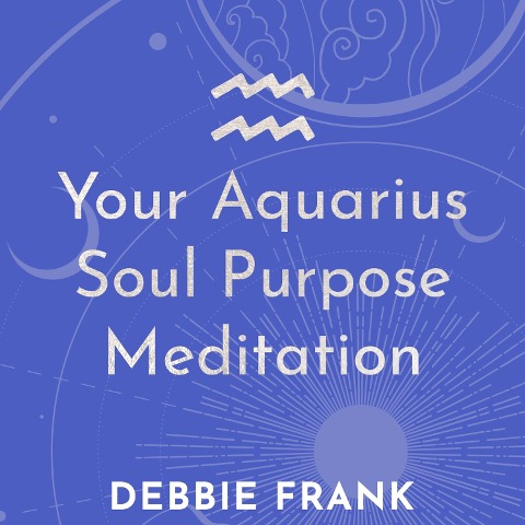 Your Aquarius Soul Purpose Meditation - Debbie Frank