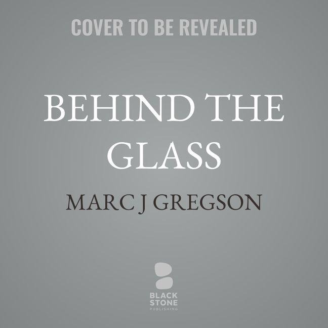 Behind the Glass - Marc J Gregson