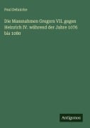 Cover-Bild zum Titel 'Die Massnahmen Gregors VII. gegen Heinrich IV. während der Jahre 1076 bis 1080' von 'Paul Dehnicke'
