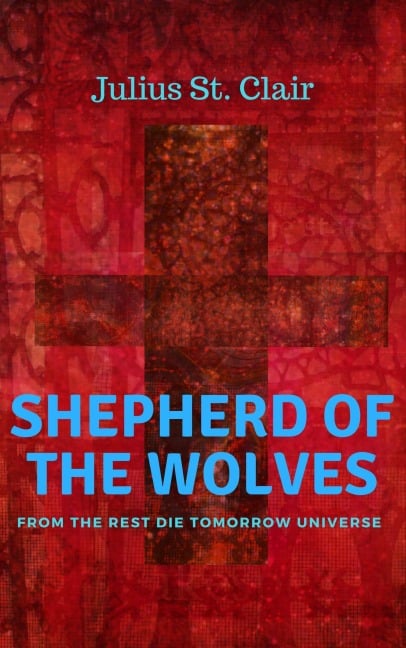 Shepherd of the Wolves (The Rest Die Tomorrow Miniseries, #6) - Julius St. Clair