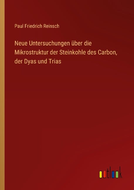 Neue Untersuchungen über die Mikrostruktur der Steinkohle des Carbon, der Dyas und Trias - Paul Friedrich Reinsch