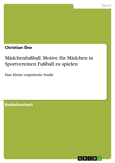 Mädchenfußball. Motive für Mädchen in Sportvereinen Fußball zu spielen - Christian Öne