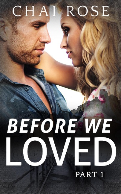 Before We Loved: Part 1 (Before We Loved Series, #1) - Chai Rose