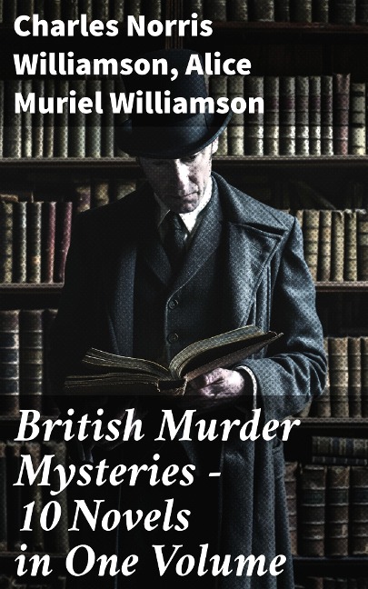 British Murder Mysteries - 10 Novels in One Volume - Charles Norris Williamson, Alice Muriel Williamson