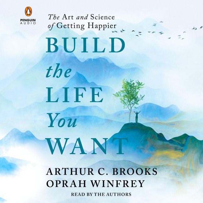 Build the Life You Want - Arthur C Brooks, Oprah Winfrey