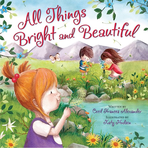 All Things Bright and Beautiful - Cecil Frances Alexander