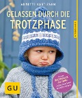 Gelassen durch die Trotzphase - Annette Kast-Zahn