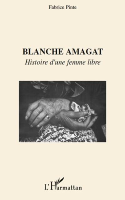 Blanche amagat - histoire d'une femme libre - Fabrice Pinte