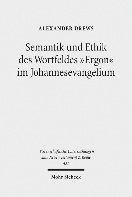 Semantik und Ethik des Wortfeldes 'Ergon' im Johannesevangelium - Alexander Drews