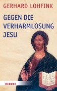 Cover-Bild zum Titel 'Gegen die Verharmlosung Jesu' von 'Gerhard Lohfink'