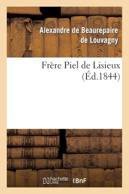 Frère Piel de Lisieux - Alexandre de Beaurepaire de Louvagny