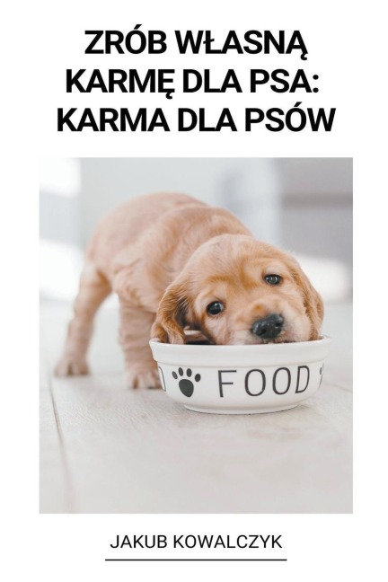 Zrób W¿asn¿ Karm¿ dla Psa - Jakub Kowalczyk