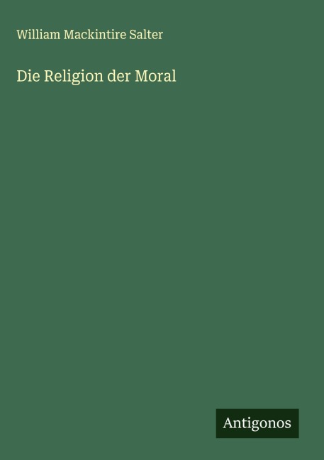 Die Religion der Moral - William Mackintire Salter