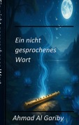 Cover-Bild zum Titel 'Ein nicht gesprochenes Wort' von 'Ahmad Al Gariby'