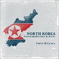 North Korea Lib/E: What Everyone Needs to Know - Patrick Mceachern