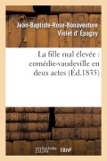 Cover-Bild zum Titel 'La Fille Mal Élevée: Comédie-Vaudeville En Deux Actes' von 'Jean-Baptiste-Rose-Bonaventure Violet d'Épagny, Alexis Decomberousse'
