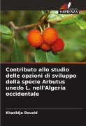 Cover-Bild zum Titel 'Contributo allo studio delle opzioni di sviluppo della specie Arbutus unedo L. nell'Algeria occidentale' von 'Khadidja Bouzid'