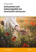 Cover-Bild zum Titel 'Achtsamkeit und Selbstmitgefühl bei chronischen Schmerzen' von 'Christiane Wolf'