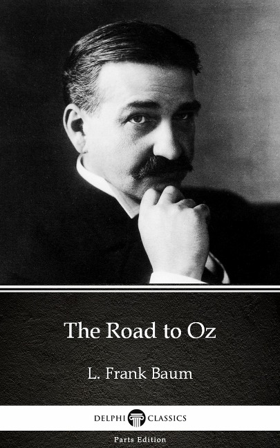 The Road to Oz by L. Frank Baum - Delphi Classics (Illustrated) - L. Frank Baum