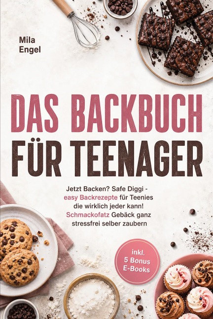 Das Backbuch für Teenager: Jetzt Backen? Safe Diggi - easy Backrezepte für Teenies die wirklich jeder kann! Schmackofatz Gebäck ganz stressfrei selber zaubern - inkl. 5 Bonus E-Books - Mila Engel