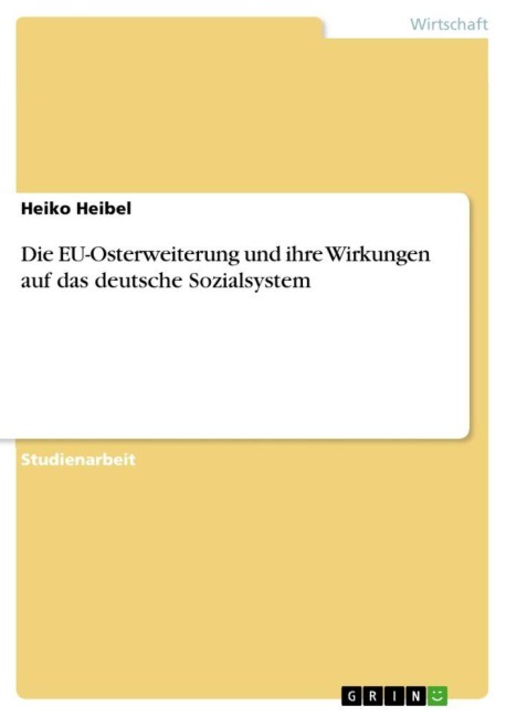 Die EU-Osterweiterung und ihre Wirkungen auf das deutsche Sozialsystem - Heiko Heibel