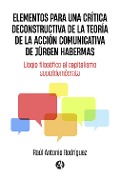 Elementos para una crítica deconstructiva de la teoría de la acción comunicativa de Jürgen Habermas - Raúl Antonio Rodríguez