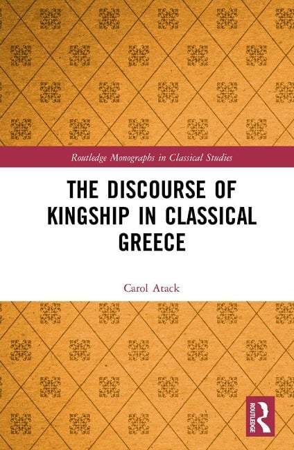 The Discourse of Kingship in Classical Greece - Carol Atack
