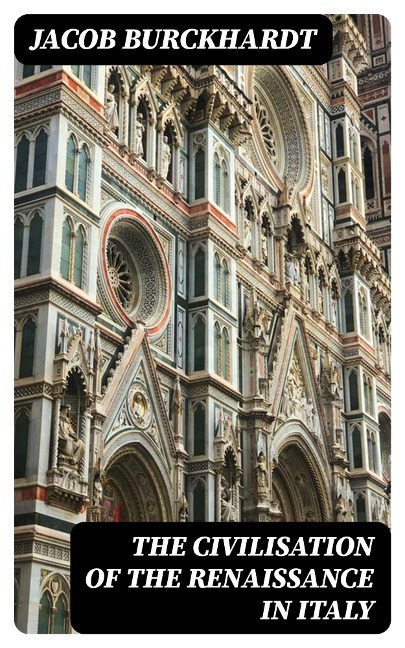 The Civilisation of the Renaissance in Italy - Jacob Burckhardt