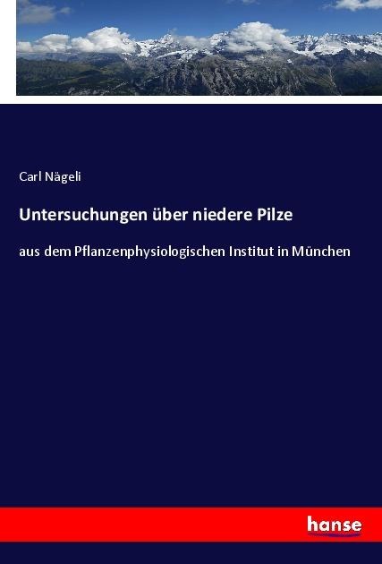 Untersuchungen über niedere Pilze - Carl Nägeli